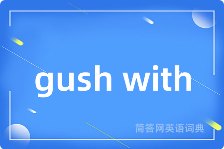 gush with