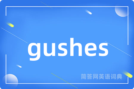gushes是什么意思,gushes的中文翻译 gushes