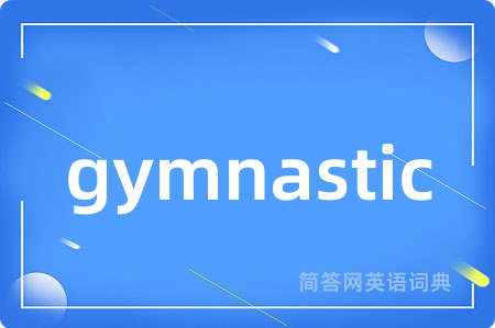 gymnastic是什么意思,gymnastic的中文翻译 gymnastic