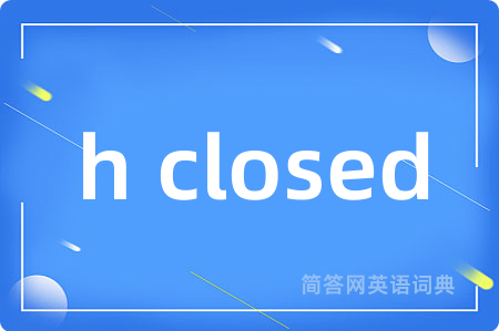 h closed是什么意思,h closed的中文翻译 h closed