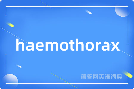 haemothorax是什么意思,haemothorax的中文翻译 haemothorax
