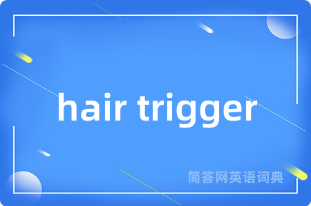 hair trigger是什么意思,hair trigger的中文翻译 hair trigger
