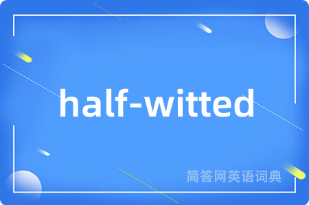 half-witted是什么意思,half-witted的中文翻译 half-witted