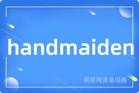 handmaiden是什么意思,handmaiden的中文翻译 handmaiden