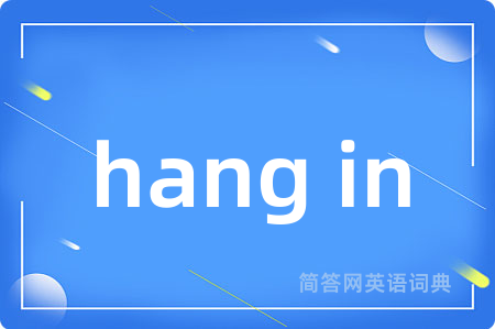 hang in是什么意思,hang in的中文翻译 hang in