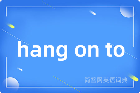 hang on to