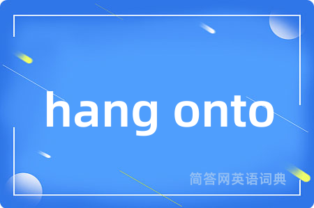 hang onto是什么意思,hang onto的中文翻译 hang onto