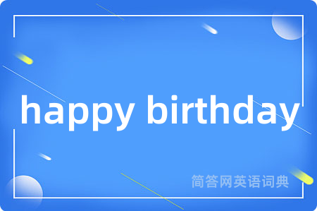 happy birthday是什么意思,happy birthday的中文翻译 happy birthday