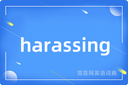 harassing