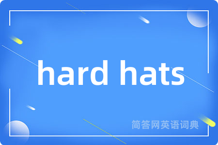 hard hats是什么意思,hard hats的中文翻译 hard hats