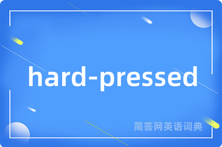 hard-pressed