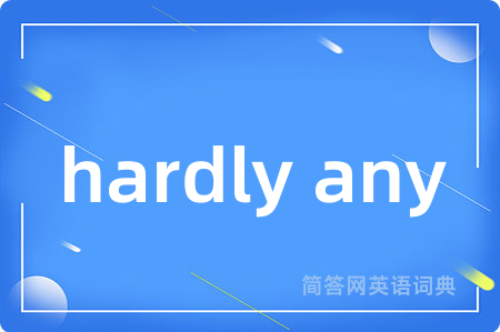 hardly any是什么意思,hardly any的中文翻译 hardly any