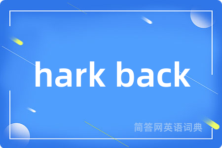 hark back是什么意思,hark back的中文翻译 hark back