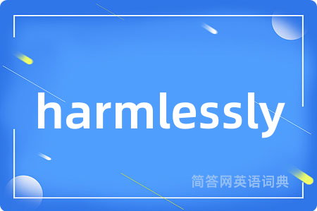 harmlessly