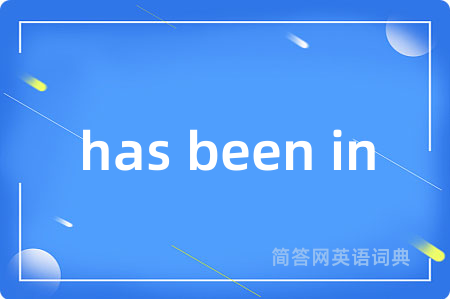has been in