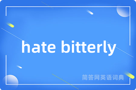 hate bitterly