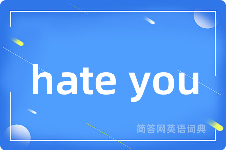 hate you