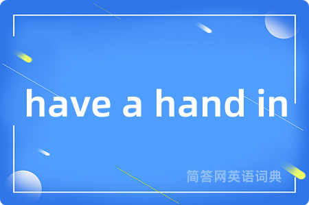 have a hand in是什么意思,have a hand in的中文翻译 have a hand in