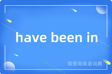have been in