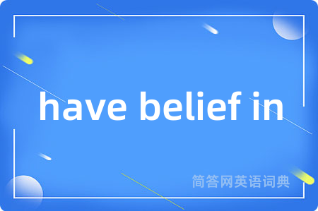 have belief in是什么意思,have belief in的中文翻译 have belief in