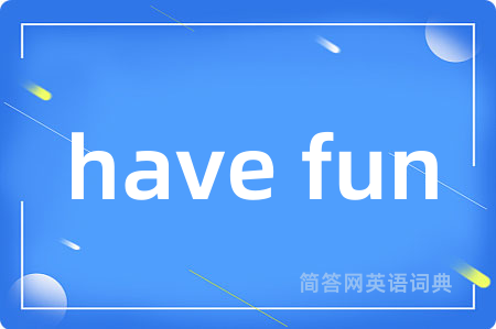 have fun