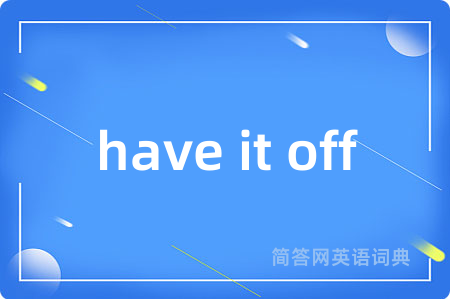 have it off