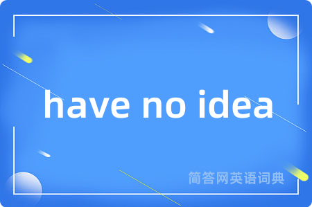 have no idea是什么意思,have no idea的中文翻译 have no idea