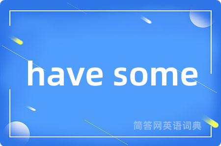 have some是什么意思,have some的中文翻译 have some