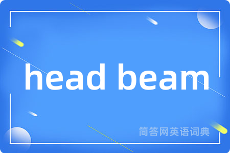 head beam是什么意思,head beam的中文翻译 head beam