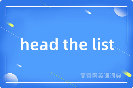 head the list