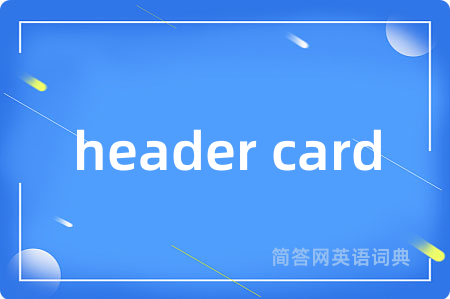header card是什么意思,header card的中文翻译 header card