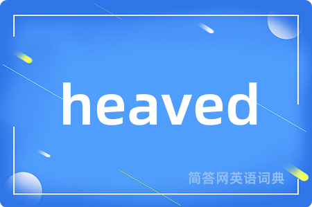 heaved