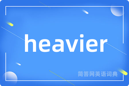 heavier