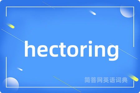 hectoring是什么意思,hectoring的中文翻译 hectoring
