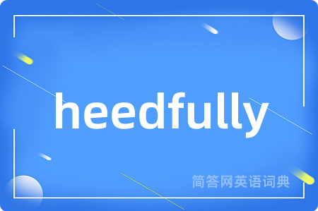 heedfully