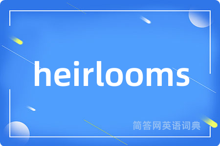 heirlooms是什么意思,heirlooms的中文翻译 heirlooms