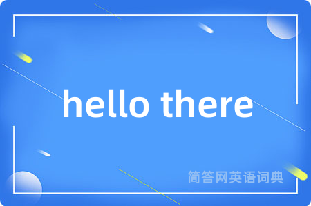 hello there是什么意思,hello there的中文翻译 hello there
