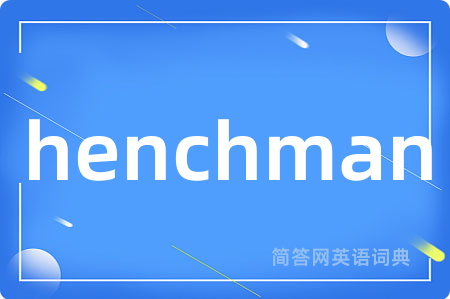 henchman是什么意思,henchman的中文翻译 henchman
