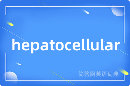 hepatocellular是什么意思,hepatocellular的中文翻译 hepatocellular