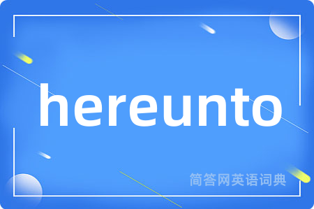 hereunto是什么意思,hereunto的中文翻译 hereunto