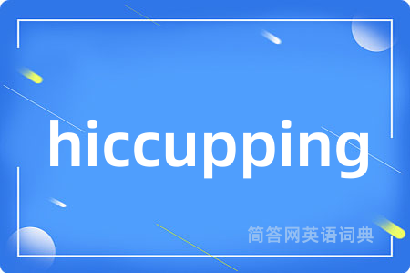 hiccupping是什么意思,hiccupping的中文翻译 hiccupping