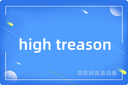 high treason是什么意思,high treason的中文翻译 high treason