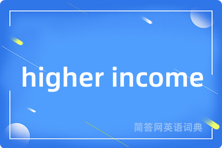 higher income是什么意思,higher income的中文翻译 higher income