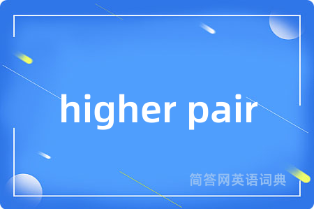 higher pair是什么意思,higher pair的中文翻译 higher pair