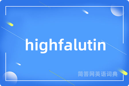 highfalutin是什么意思,highfalutin的中文翻译 highfalutin