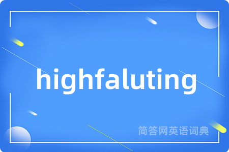 highfaluting是什么意思,highfaluting的中文翻译 highfaluting