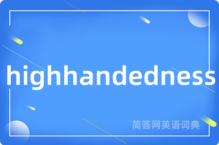 highhandedness是什么意思,highhandedness的中文翻译 highhandedness