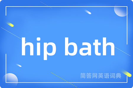 hip bath是什么意思,hip bath的中文翻译 hip bath