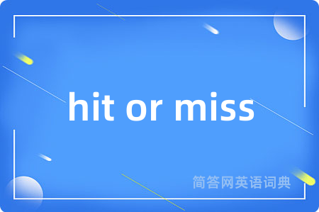 hit or miss是什么意思,hit or miss的中文翻译 hit or miss