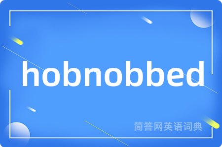 hobnobbed